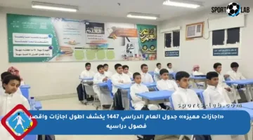 «إجازات مميزة» جدول العام الدراسي 1447 يكشف أطول إجازات وأقصر فصول دراسية